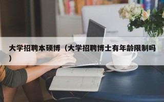 大学招聘本硕博（大学招聘博士有年龄限制吗）