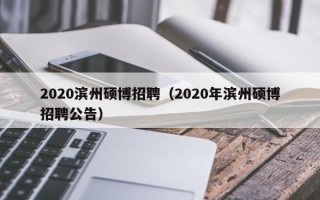 2020滨州硕博招聘（2020年滨州硕博招聘公告）