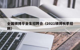 全国硕博毕业生招聘会（2021硕博秋季招聘）