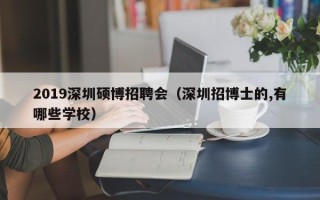 2019深圳硕博招聘会（深圳招博士的,有哪些学校）