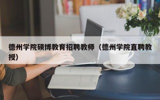 德州学院硕博教育招聘教师（德州学院直聘教授）