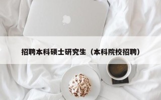 招聘本科硕士研究生（本科院校招聘）