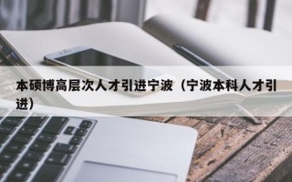 本硕博高层次人才引进宁波（宁波本科人才引进）