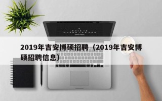 2019年吉安博硕招聘（2019年吉安博硕招聘信息）
