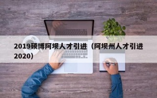 2019硕博阿坝人才引进（阿坝州人才引进2020）