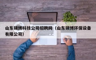 山东硕博科技公司招聘网（山东硕博环保设备有限公司）