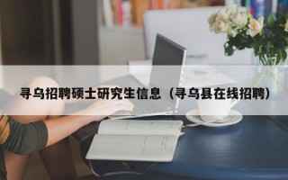 寻乌招聘硕士研究生信息（寻乌县在线招聘）