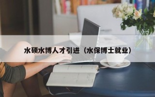 水硕水博人才引进（水保博士就业）