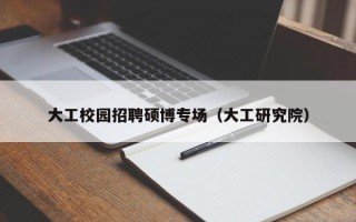 大工校园招聘硕博专场（大工研究院）