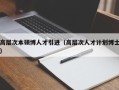 高层次本硕博人才引进（高层次人才计划博士）