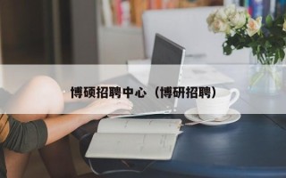 博硕招聘中心（博研招聘）