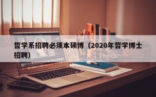 哲学系招聘必须本硕博（2020年哲学博士招聘）