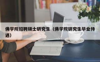 佛学院招聘硕士研究生（佛学院研究生毕业待遇）